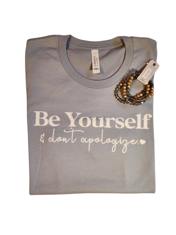 BE YOURSELF AND DON'T APOLOGIZE